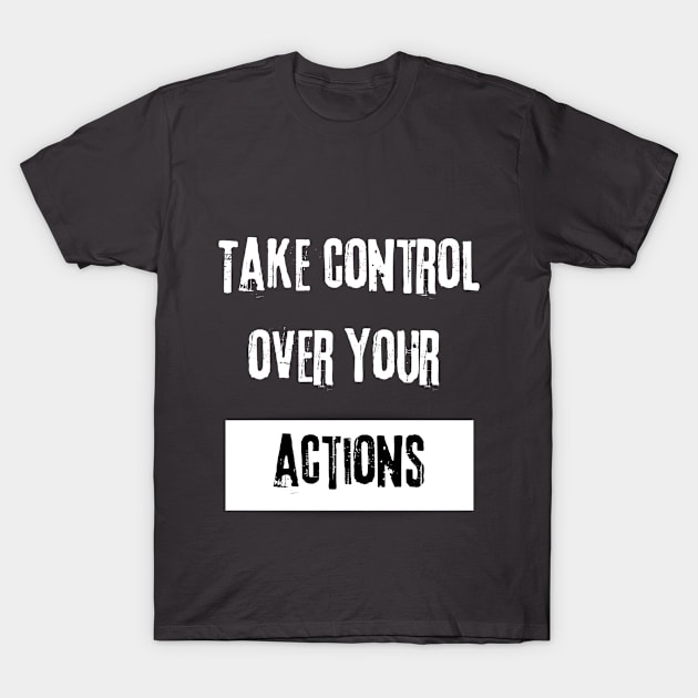 Take Control over Your Actions Motivational Quote T-Shirt by JGodvliet